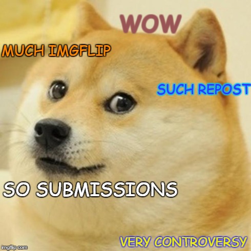 many captions imdogeflip | WOW MUCH IMGFLIP SUCH REPOST SO SUBMISSIONS VERY CONTROVERSY | image tagged in memes,doge,imgflip,atheism,reposts | made w/ Imgflip meme maker