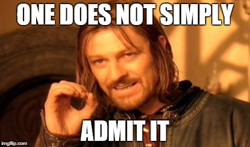 ONE DOES NOT SIMPLY ADMIT IT | image tagged in memes,one does not simply | made w/ Imgflip meme maker