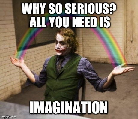 Joker Rainbow Hands Meme | WHY SO SERIOUS? ALL YOU NEED IS IMAGINATION | image tagged in memes,joker rainbow hands,funny,imagination spongebob | made w/ Imgflip meme maker
