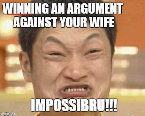 Impossibru Guy Original | WINNING AN ARGUMENT AGAINST YOUR WIFE IMPOSSIBRU!!! | image tagged in memes,impossibru guy original | made w/ Imgflip meme maker