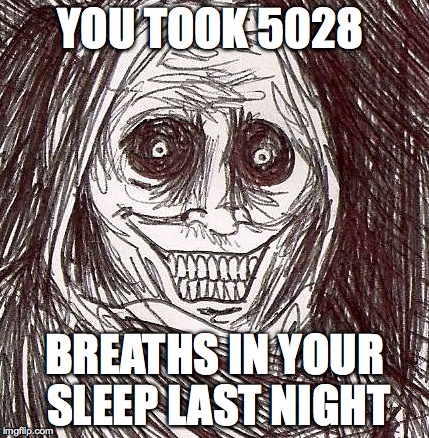 Unwanted House Guest | YOU TOOK 5028 BREATHS IN YOUR SLEEP LAST NIGHT | image tagged in memes,unwanted house guest | made w/ Imgflip meme maker