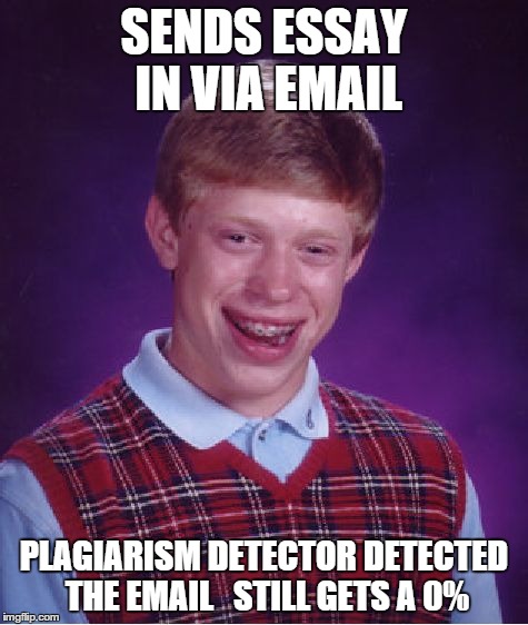 Bad Luck Brian Meme | SENDS ESSAY IN VIA EMAIL PLAGIARISM DETECTOR DETECTED THE EMAIL


STILL GETS A 0% | image tagged in memes,bad luck brian | made w/ Imgflip meme maker