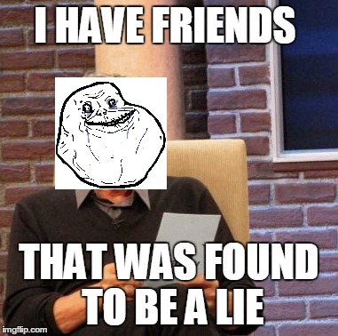 Maury Lie Detector Meme | I HAVE FRIENDS THAT WAS FOUND TO BE A LIE | image tagged in memes,maury lie detector | made w/ Imgflip meme maker