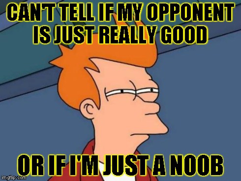 Futurama Fry | CAN'T TELL IF MY OPPONENT IS JUST REALLY GOOD OR IF I'M JUST A NOOB | image tagged in memes,futurama fry | made w/ Imgflip meme maker