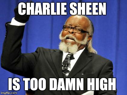 Too Damn High | CHARLIE SHEEN IS TOO DAMN HIGH | image tagged in memes,too damn high | made w/ Imgflip meme maker