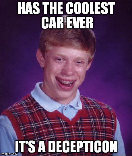 Bad Luck Brian Meme | HAS THE COOLEST CAR EVER IT'S A DECEPTICON | image tagged in memes,bad luck brian | made w/ Imgflip meme maker