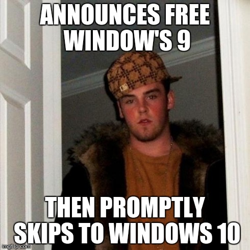 Scumbag Steve Meme | ANNOUNCES FREE WINDOW'S 9 THEN PROMPTLY SKIPS TO WINDOWS 10 | image tagged in memes,scumbag steve | made w/ Imgflip meme maker