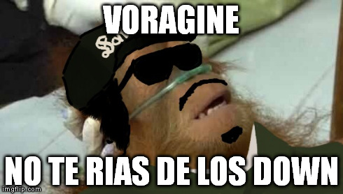 VORAGINE NO TE RIAS DE LOS DOWN | made w/ Imgflip meme maker