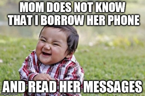 Evil Toddler Meme | MOM DOES NOT KNOW THAT I BORROW HER PHONE AND READ HER MESSAGES | image tagged in memes,evil toddler | made w/ Imgflip meme maker