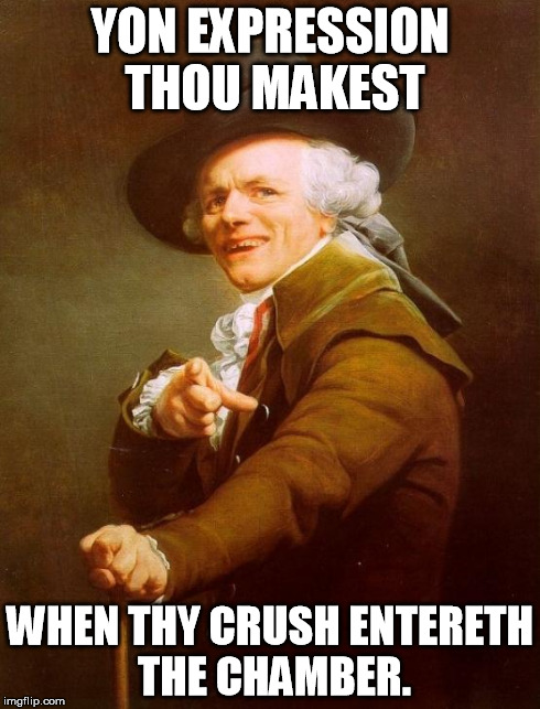 Joseph Ducreux | YON EXPRESSION THOU MAKEST WHEN THY CRUSH ENTERETH THE CHAMBER. | image tagged in memes,joseph ducreux | made w/ Imgflip meme maker