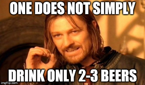 One Does Not Simply | ONE DOES NOT SIMPLY DRINK ONLY 2-3 BEERS | image tagged in memes,one does not simply | made w/ Imgflip meme maker