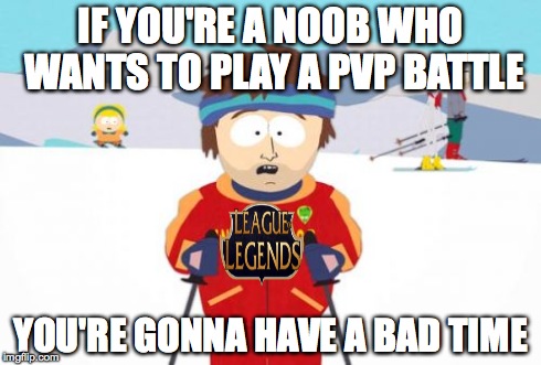 League of Legends | IF YOU'RE A NOOB WHO WANTS TO PLAY A PVP BATTLE YOU'RE GONNA HAVE A BAD TIME | image tagged in memes,super cool ski instructor,league of legends,gaming,video games,computers/electronics | made w/ Imgflip meme maker