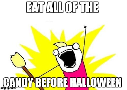 all the candy | EAT ALL OF THE CANDY BEFORE HALLOWEEN | image tagged in memes,x all the y,halloween,candy | made w/ Imgflip meme maker