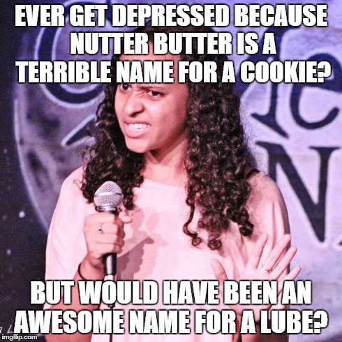 EVER GET DEPRESSED BECAUSE NUTTER BUTTER IS A TERRIBLE NAME FOR A COOKIE? BUT WOULD HAVE BEEN AN AWESOME NAME FOR A LUBE? | image tagged in standupshots | made w/ Imgflip meme maker
