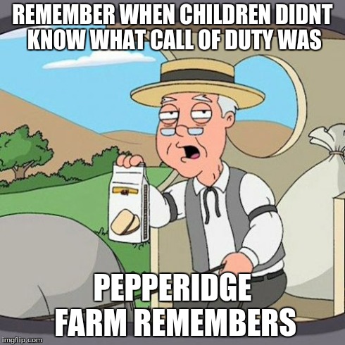 Pepperidge Farm Remembers | REMEMBER WHEN CHILDREN DIDNT KNOW WHAT CALL OF DUTY WAS PEPPERIDGE FARM REMEMBERS | image tagged in memes,pepperidge farm remembers | made w/ Imgflip meme maker