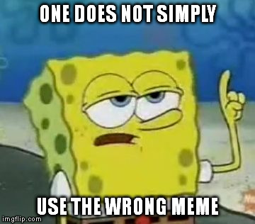 One Does Not Simply | ONE DOES NOT SIMPLY USE THE WRONG MEME | image tagged in memes,ill have you know spongebob,one does not simply,funny | made w/ Imgflip meme maker