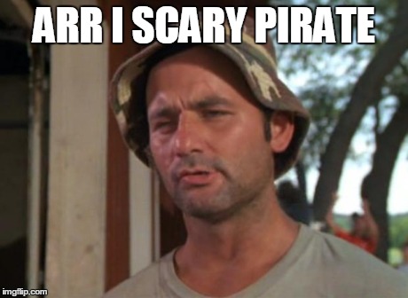 So I Got That Goin For Me Which Is Nice Meme | ARR I SCARY PIRATE | image tagged in memes,so i got that goin for me which is nice | made w/ Imgflip meme maker