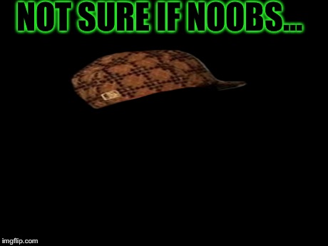 Futurama Fry Meme | NOT SURE IF NOOBS... | image tagged in memes,futurama fry,scumbag | made w/ Imgflip meme maker