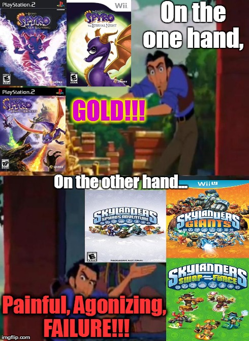 Why they should have continued on the Legend of Spyro series | On the one hand, Painful, Agonizing, FAILURE!!! GOLD!!! On the other hand... | image tagged in gold vs failure | made w/ Imgflip meme maker