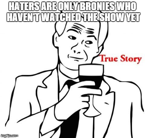 HATERS ARE ONLY BRONIES WHO HAVEN'T WATCHED THE SHOW YET | made w/ Imgflip meme maker