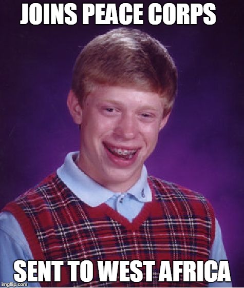 Poor, poor, Brian | JOINS PEACE CORPS SENT TO WEST AFRICA | image tagged in memes,bad luck brian,africa,peace,peace corps,ebola | made w/ Imgflip meme maker