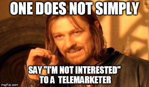 One Does Not Simply Meme | ONE DOES NOT SIMPLY SAY "I'M NOT INTERESTED" TO A  TELEMARKETER | image tagged in memes,one does not simply | made w/ Imgflip meme maker
