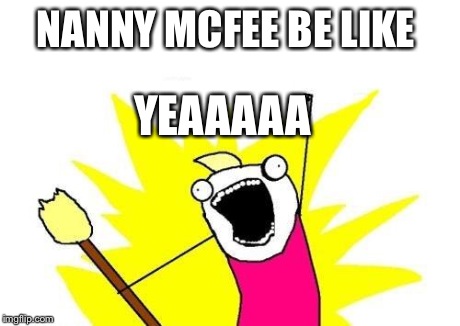 X All The Y | NANNY MCFEE BE LIKE YEAAAAA | image tagged in memes,x all the y | made w/ Imgflip meme maker