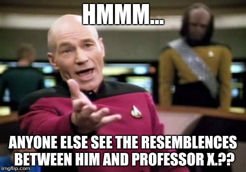 Picard Wtf | HMMM... ANYONE ELSE SEE THE RESEMBLENCES BETWEEN HIM AND PROFESSOR X.?? | image tagged in memes,picard wtf | made w/ Imgflip meme maker