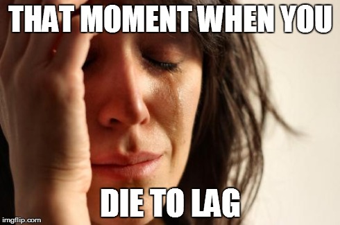 First World Problems Meme | THAT MOMENT WHEN YOU DIE TO LAG | image tagged in memes,first world problems | made w/ Imgflip meme maker