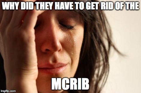 First World Problems | WHY DID THEY HAVE TO GET RID OF THE MCRIB | image tagged in memes,first world problems | made w/ Imgflip meme maker