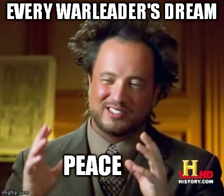 Ancient Aliens | EVERY WARLEADER'S DREAM PEACE | image tagged in memes,ancient aliens | made w/ Imgflip meme maker