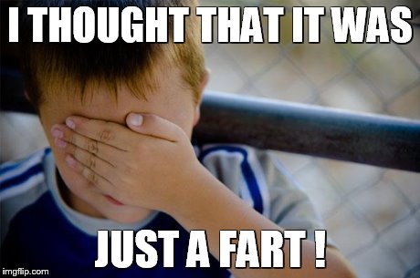 Confession Kid | I THOUGHT THAT IT WAS JUST A FART ! | image tagged in memes,confession kid | made w/ Imgflip meme maker