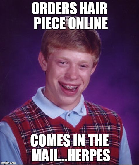 Bad Luck Brian | ORDERS HAIR PIECE ONLINE COMES IN THE MAIL...HERPES | image tagged in memes,bad luck brian | made w/ Imgflip meme maker