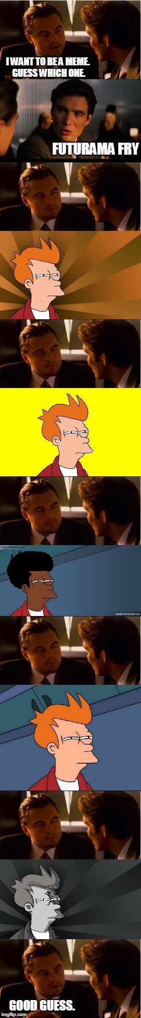 It's an Inception / Fry squint-off! | I WANT TO BE A MEME. GUESS WHICH ONE. FUTURAMA FRY GOOD GUESS. | image tagged in inception,futurama,fry,futurama fry | made w/ Imgflip meme maker