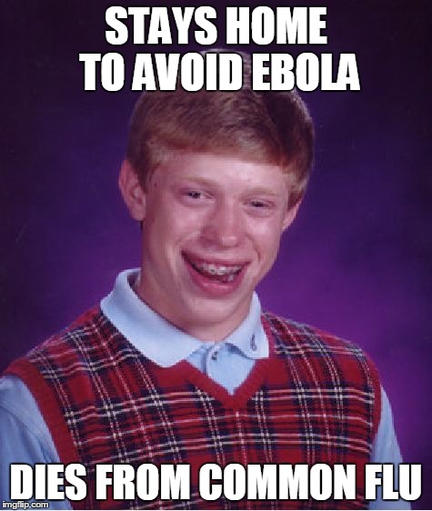Bad Luck Brian Meme | STAYS HOME TO AVOID EBOLA DIES FROM COMMON FLU | image tagged in memes,bad luck brian | made w/ Imgflip meme maker