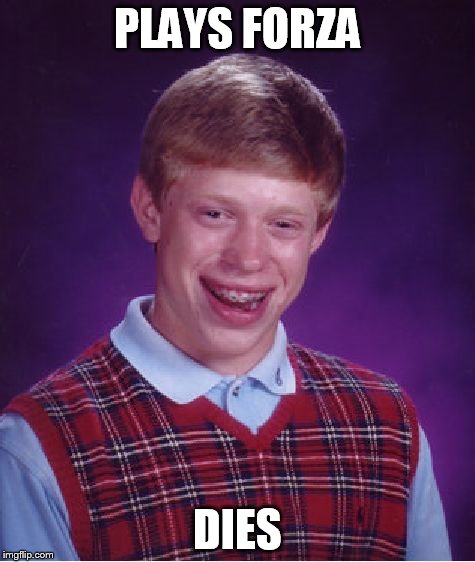 Bad Luck Brian | PLAYS FORZA DIES | image tagged in memes,bad luck brian | made w/ Imgflip meme maker