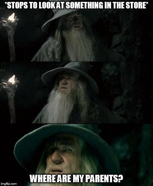 Confused Gandalf | *STOPS TO LOOK AT SOMETHING IN THE STORE* WHERE ARE MY PARENTS? | image tagged in memes,confused gandalf | made w/ Imgflip meme maker