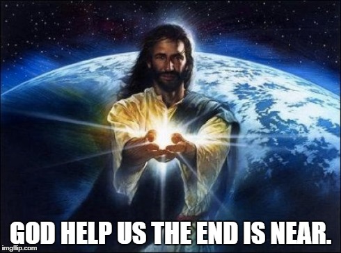 GOD HELP US THE END IS NEAR. | made w/ Imgflip meme maker