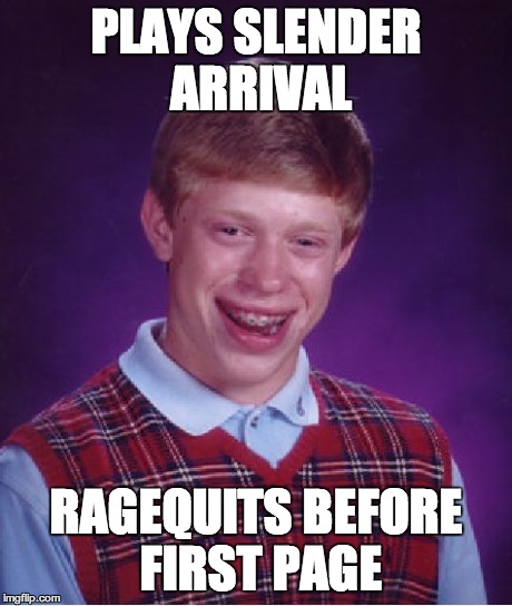 Bad Luck Brian Meme | PLAYS SLENDER ARRIVAL RAGEQUITS BEFORE FIRST PAGE | image tagged in memes,bad luck brian | made w/ Imgflip meme maker