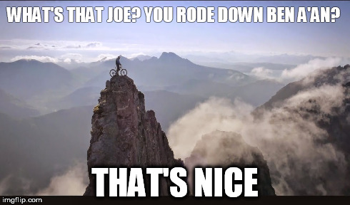 WHAT'S THAT JOE? YOU RODE DOWN BEN A'AN? THAT'S NICE | made w/ Imgflip meme maker