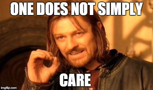 One Does Not Simply Meme | ONE DOES NOT SIMPLY CARE | image tagged in memes,one does not simply | made w/ Imgflip meme maker