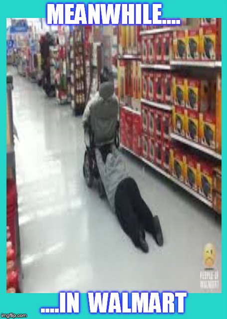 Meanwhile, in Walmart.... | MEANWHILE.... ....IN  WALMART | made w/ Imgflip meme maker