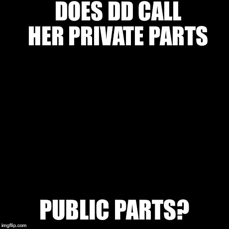 Philosoraptor Meme | DOES DD CALL HER PRIVATE PARTS PUBLIC PARTS? | image tagged in memes,philosoraptor | made w/ Imgflip meme maker