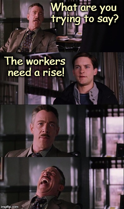 Spiderman Laugh Meme | What are you trying to say? The workers need a rise! | image tagged in memes,spiderman laugh | made w/ Imgflip meme maker