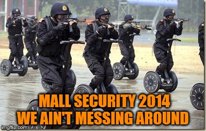 Modern Mall Cops | MALL SECURITY 2014 WE AIN'T MESSING AROUND | image tagged in segway,mall security | made w/ Imgflip meme maker