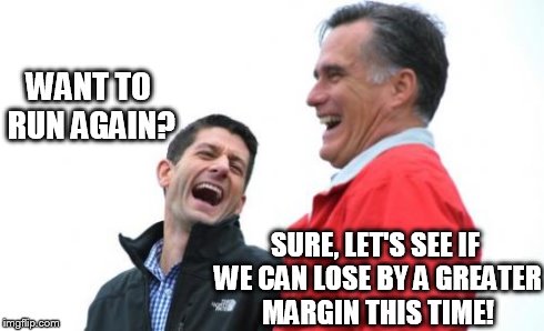 Please Don't Run Again | WANT TO RUN AGAIN? SURE, LET'S SEE IF WE CAN LOSE BY A GREATER MARGIN THIS TIME! | image tagged in memes,romney and ryan | made w/ Imgflip meme maker