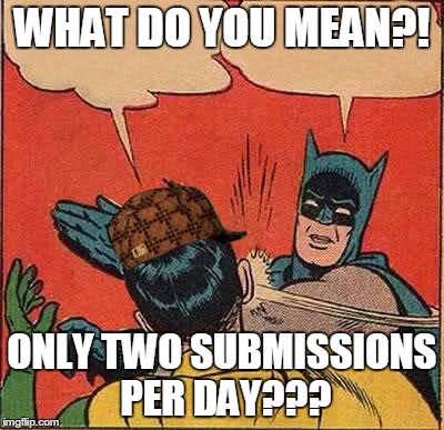 Batman Slapping Robin | WHAT DO YOU MEAN?! ONLY TWO SUBMISSIONS PER DAY??? | image tagged in memes,batman slapping robin,scumbag | made w/ Imgflip meme maker