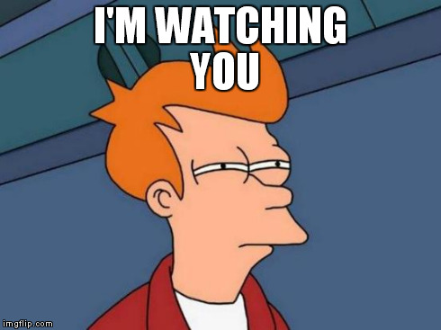 Futurama Fry | I'M WATCHING YOU | image tagged in memes,futurama fry | made w/ Imgflip meme maker