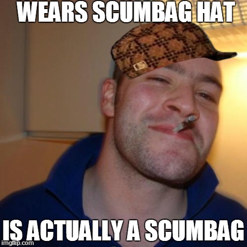 Good Guy Greg Meme | WEARS SCUMBAG HAT IS ACTUALLY A SCUMBAG | image tagged in memes,good guy greg,scumbag | made w/ Imgflip meme maker