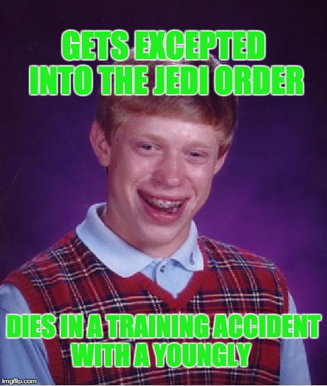 Bad Luck Brian Meme | GETS EXCEPTED INTO THE JEDI ORDER DIES IN A TRAINING ACCIDENT WITH A YOUNGLY | image tagged in memes,bad luck brian | made w/ Imgflip meme maker